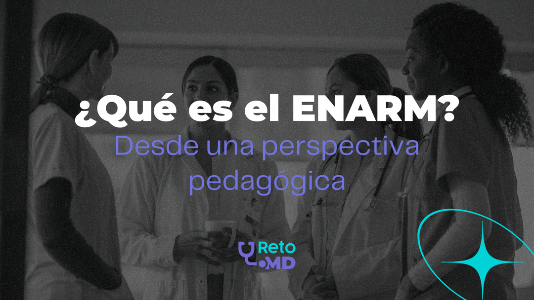 ¿Qué es el ENARM desde una perspectiva pedagógica? Cómo se compone, qué evalúa, quién lo coordina, etc